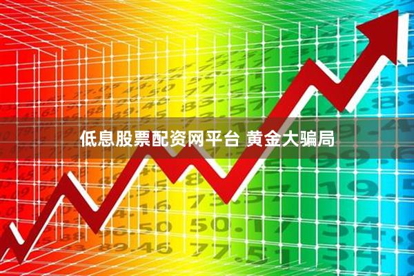 低息股票配资网平台 黄金大骗局