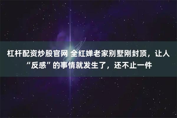 杠杆配资炒股官网 全红婵老家别墅刚封顶，让人“反感”的事情就发生了，还不止一件
