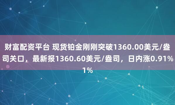 财富配资平台 现货铂金刚刚突破1360.00美元/盎司关口，最新报1360.60美元/盎司，日内涨0.91%